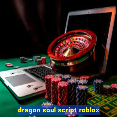 dragon soul script roblox